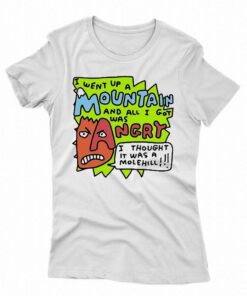 I Went Up A Mountain And All I Got Was Angry Shirt