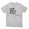 I Will Figure It Out This Woman Daily T-shirt