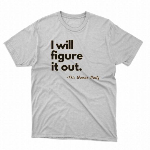 I Will Figure It Out This Woman Daily T-shirt