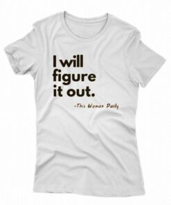 I Will Figure It Out This Woman Daily T-shirt