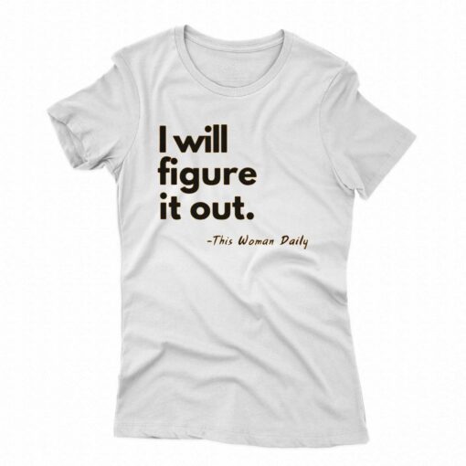 I Will Figure It Out This Woman Daily T-shirt