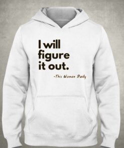 I Will Figure It Out This Woman Daily T-shirt 2 I Will Figure It Out This Woman Daily T shirt 3