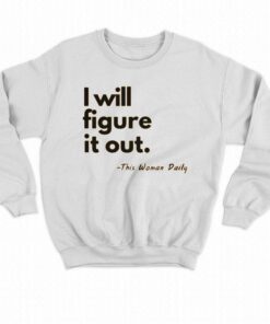 I Will Figure It Out This Woman Daily T-shirt 3 I Will Figure It Out This Woman Daily T shirt 4