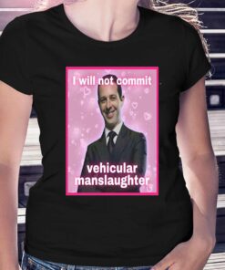 I Will Not Commit Vehicular Manslaughter T-shirt I Will Not Commit Vehicular Manslaughter T-shirt