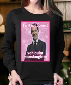I Will Not Commit Vehicular Manslaughter T shirt 4