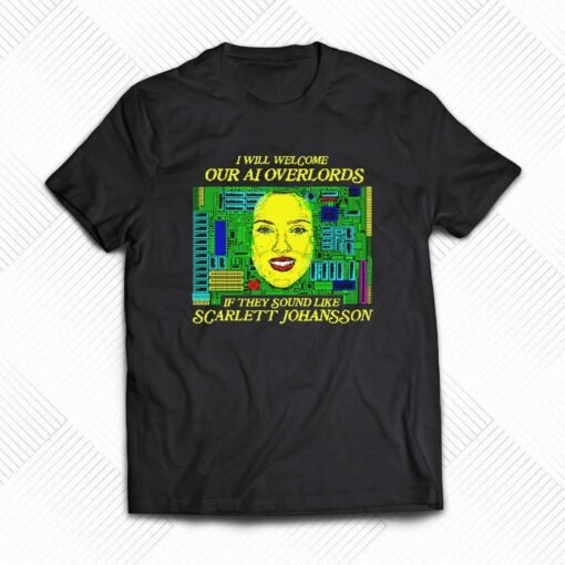 I Will Welcome Our Ai Overlords If They Sound Like Scarlett Johansson T-shirt