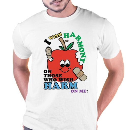 I Wish Harmony To Those Who Wish Harm On Me Shirt