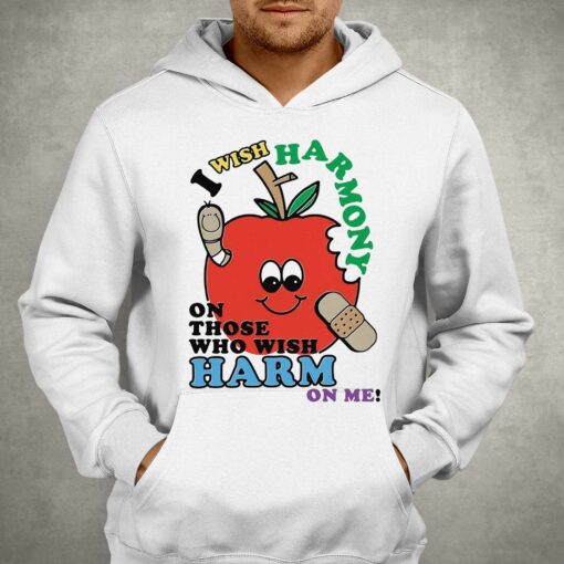 I Wish Harmony To Those Who Wish Harm On Me Shirt