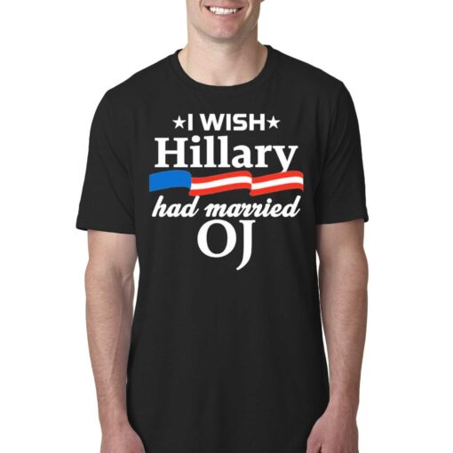 I Wish Hillary Had Married Oj Shirt