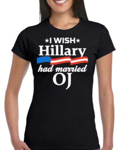 I Wish Hillary Had Married Oj Shirt I Wish Hillary Had Married Oj Shirt