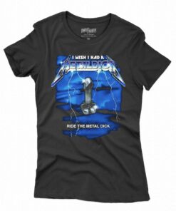 I Wish I Had A Metal Dick Shirt I Wish I Had A Metal Dick Shirt