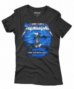 I Wish I Had A Metal Dick T-shirt I Wish I Had A Metal Dick T-shirt