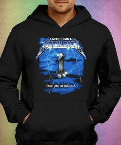 I Wish I Had A Metal Dick T-shirt 2 I Wish I Had A Metal Dick T shirt 3