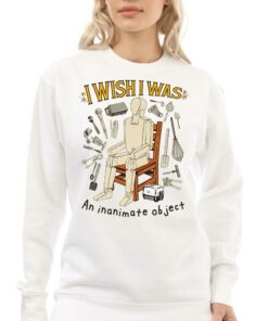 I Wish I Was An Inanimate Object T-shirt 3 I Wish I Was An Inanimate Object T shirt 4