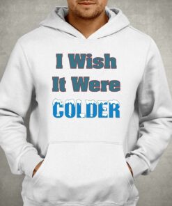 I Wish It Were Colder Shirt 3