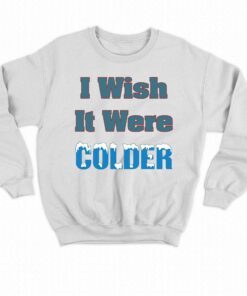 I Wish It Were Colder Shirt 4