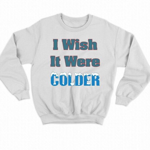 I Wish It Were Colder Shirt