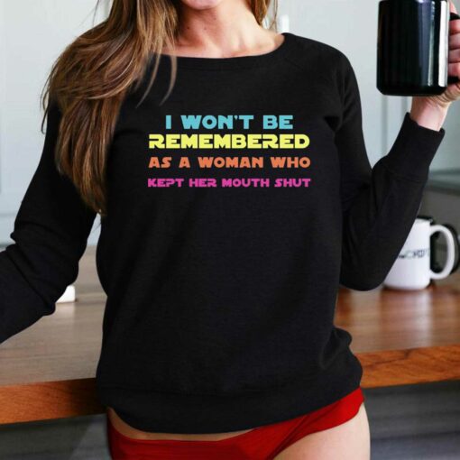 I Wont Be Remembered As A Woman Who Kept Her Mouth Shut T-shirt