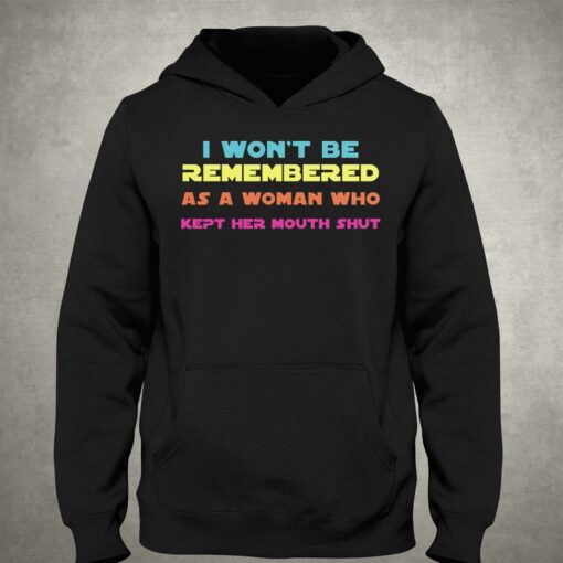 I Wont Be Remembered As A Woman Who Kept Her Mouth Shut T-shirt