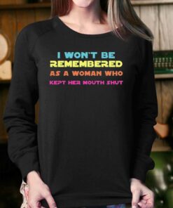 I Wont Be Remembered As A Woman Who Kept Her Mouth Shut T-shirt 3 I Wont Be Remembered As A Woman Who Kept Her Mouth Shut T shirt 4