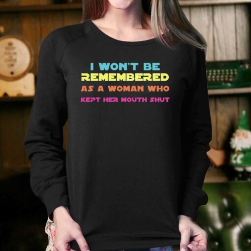 I Wont Be Remembered As A Woman Who Kept Her Mouth Shut T-shirt