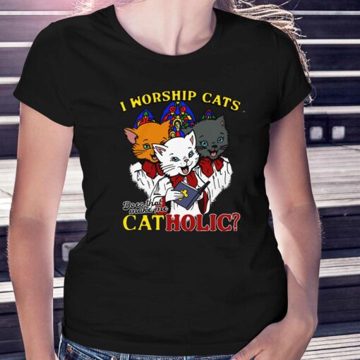 I Worship Cats Does That Make Me Catholic Shirt