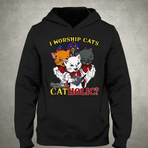 I Worship Cats Does That Make Me Catholic Shirt