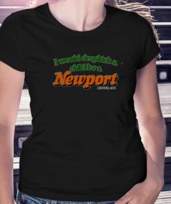 I Would Dropkick A Child For A Newport T-shirt I Would Dropkick A Child For A Newport T-shirt
