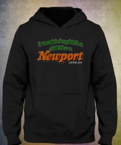 I Would Dropkick A Child For A Newport T-shirt 2 I Would Dropkick A Child For A Newport T shirt 3