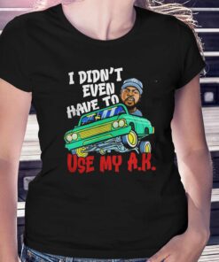 Ice Cube It Was A Good Day I Didn’t Even Have To Use My Ak Shirt Ice Cube It Was A Good Day I Didn’t Even Have To Use My Ak Shirt