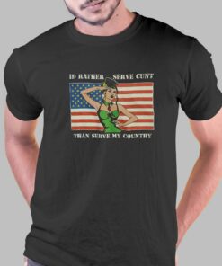 I’d Rather Serve Cunt Than Serve My Country T-shirt I’d Rather Serve Cunt Than Serve My Country T-shirt
