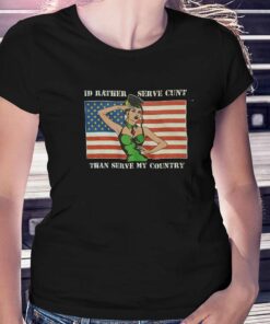 I’d Rather Serve Cunt Than Serve My Country T-shirt I’d Rather Serve Cunt Than Serve My Country T-shirt