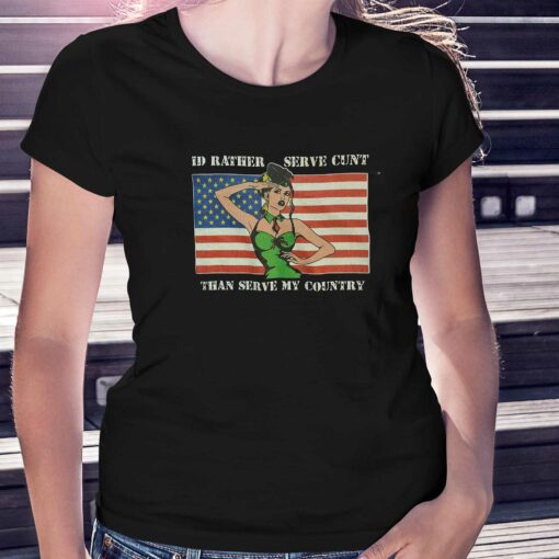 I’d Rather Serve Cunt Than Serve My Country T-shirt