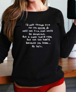 Id Walk Through Fire For You Sister Well Not Fire Shirt Id Walk Through Fire For You Sister Well Not Fire Shirt