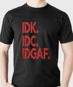 Idk Idc Idgaf T-shirt Idk Idc Idgaf T-shirt
