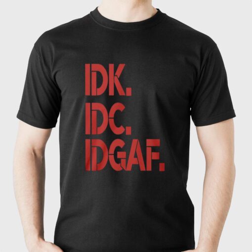 Idk Idc Idgaf T-shirt