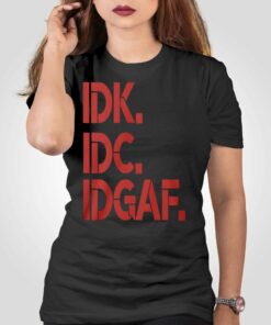 Idk Idc Idgaf T-shirt Idk Idc Idgaf T-shirt