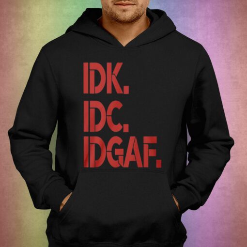 Idk Idc Idgaf T-shirt