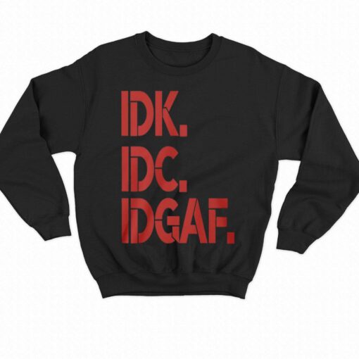 Idk Idc Idgaf T-shirt