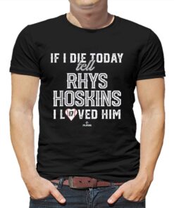 If I Die Today Tell Rhys Hoskins I Loved Him Shirt