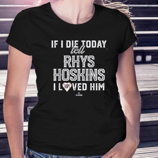 If I Die Today Tell Rhys Hoskins I Loved Him Shirt