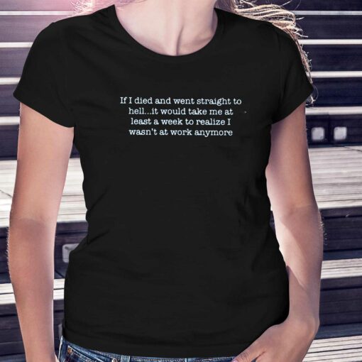 If I Died And Went Straight To Hellit Would Take Me At Least A Week To Realize I Wasn’t At Work Anymore T-shirt