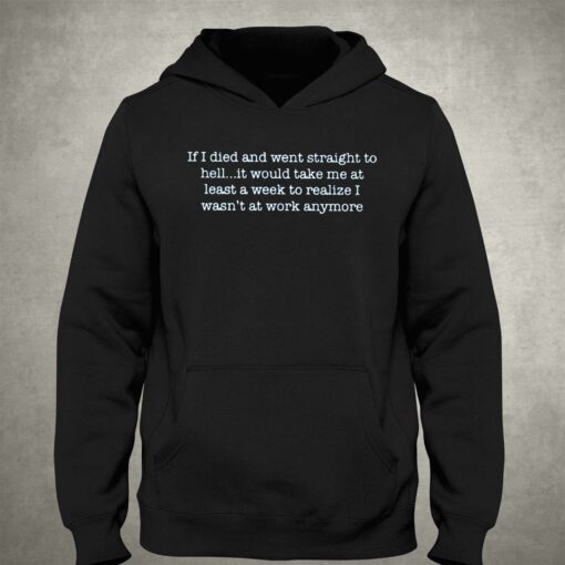 If I Died And Went Straight To Hellit Would Take Me At Least A Week To Realize I Wasn’t At Work Anymore T-shirt