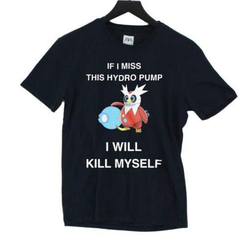 If I Miss This Hydro Pump I Will Kill Myself T-shirt