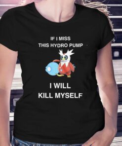 If I Miss This Hydro Pump I Will Kill Myself T-shirt 1 If I Miss This Hydro Pump I Will Kill Myself T shirt 2