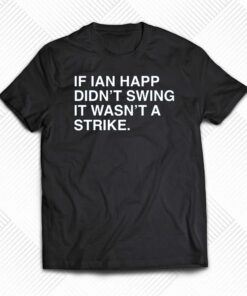 If Ian Happ Didnt Swing It Wasnt A Strike Shirt 1