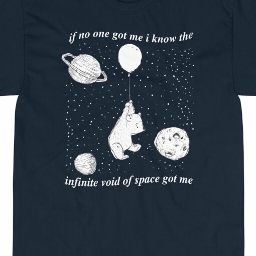 If No One Got Me I Know The Infinite Void Of Space Got Me T-shirt