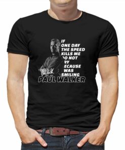 If One Day The Speed Kills Me Do Not Cry Because I Was Smiling Paul Walker 1973 – 2023 T-shirt