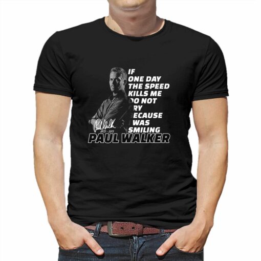 If One Day The Speed Kills Me Do Not Cry Because I Was Smiling Paul Walker 1973 – 2023 T-shirt