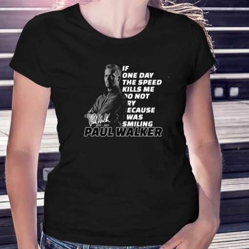 If One Day The Speed Kills Me Do Not Cry Because I Was Smiling Paul Walker 1973 – 2023 T-shirt